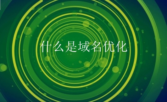 什么是域名优化？如何对域名进行优化？