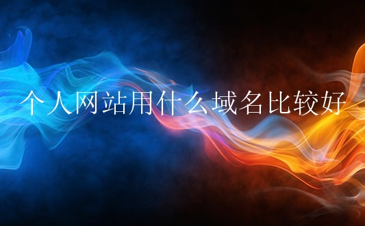 个人网站用什么域名比较好？如何选择个人网站域名？