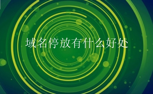 域名停放有什么好处？如何域名停放？