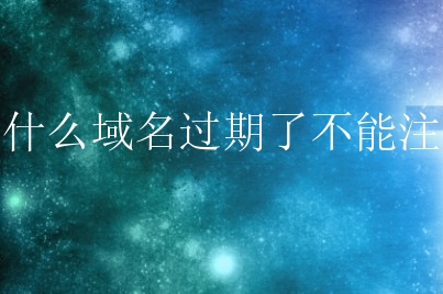 为什么域名过期了不能注册？怎么进行域名到期注册？