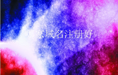 哪家域名注册好？如何选择域名注册？