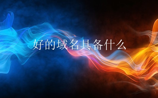 好的域名具备什么？如何筛选好域名？