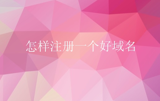 怎样注册一个好域名？一个小小的网址价值如此大？