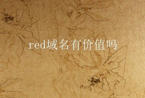 red域名有价值吗？red域名要实名认证吗？