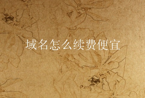 域名怎么续费便宜？聚名活动对域名续费力度多大？