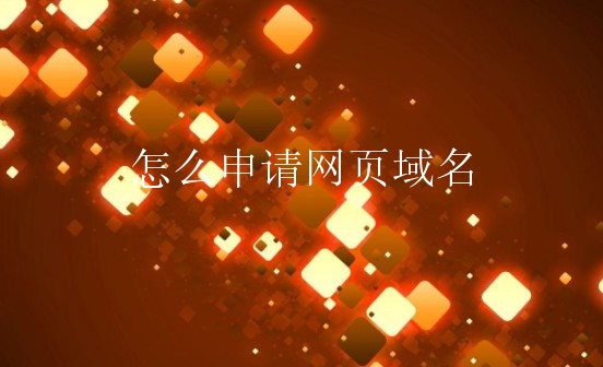 怎么申请网页域名？网页域名申请有什么方法？