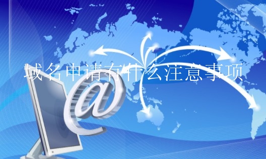 域名申请有什么注意事项？怎样挑选自身的网站域名呢？