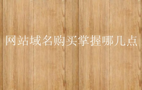 网站域名购买掌握哪几点？新手有什么需要注意的地方？