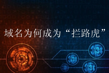 域名为何成为“拦路虎”？域名常见的几大经典问题须知
