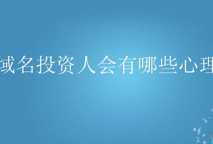 域名投资人会有哪些心理？新手有什么要注意的？