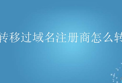 没转移过域名注册商怎么转移？新手需要怎么做？