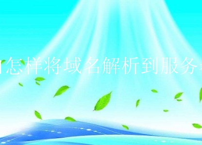 小白怎样将域名解析到服务器上？怎么操作？