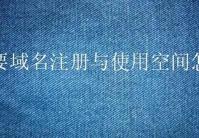 小白要域名注册与使用空间怎么做？需要了解哪些细节？