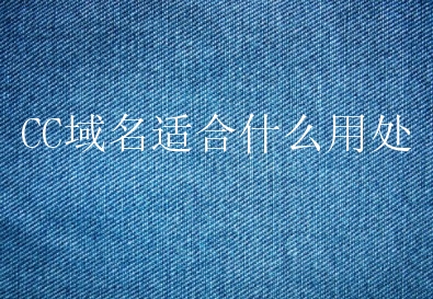 CC域名适合什么用处？CC域名有哪些特点？