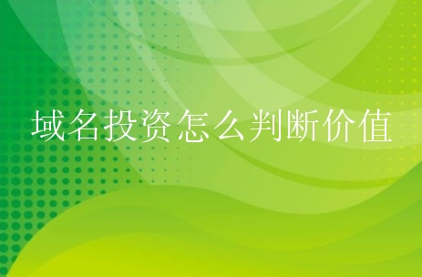 域名投资怎么判断价值？有什么诀窍？