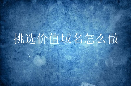挑选价值域名怎么做？新手有什么方法？