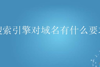 搜索引擎对域名有什么要求？如何选择适合搜索引擎的域名？
