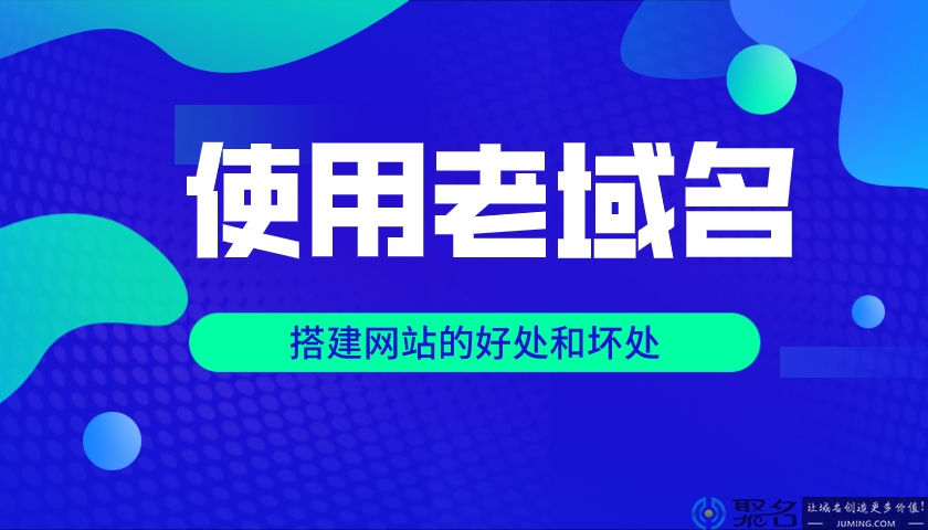 使用老域名搭建网站的好处和坏处