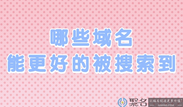 哪些域名能更好的被搜索到?