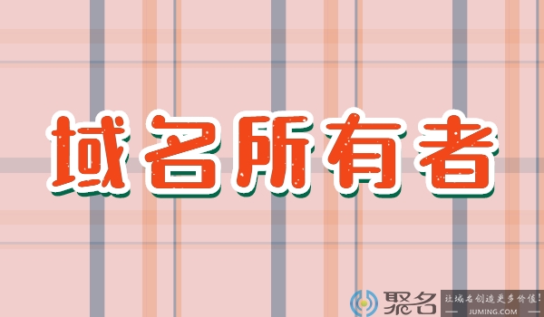 域名所有者是什么意思?有关域名所有者问题解答