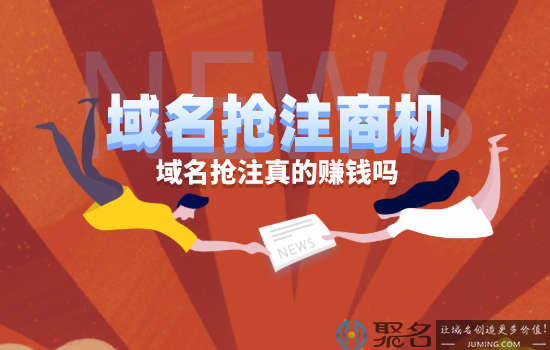 域名抢注真的赚钱吗？为什么说域名抢注是新的商机？